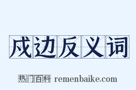 戍边反义词是什么意思的图片